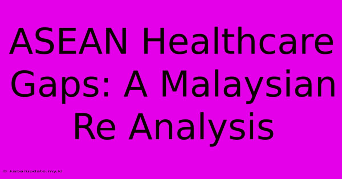 ASEAN Healthcare Gaps: A Malaysian Re Analysis