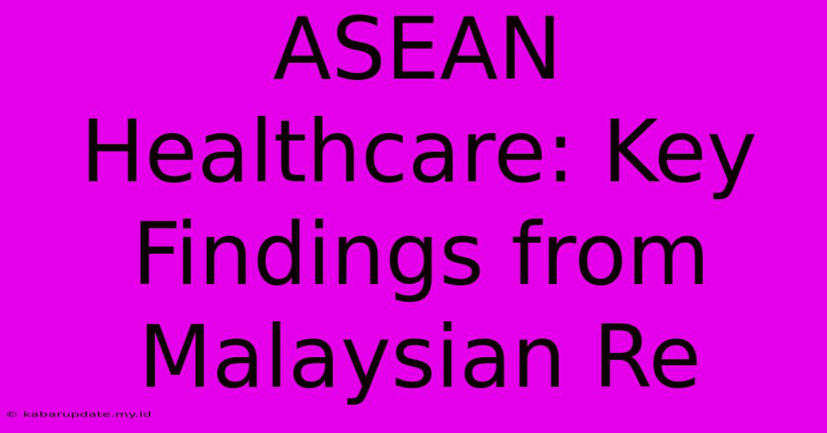 ASEAN Healthcare: Key Findings From Malaysian Re