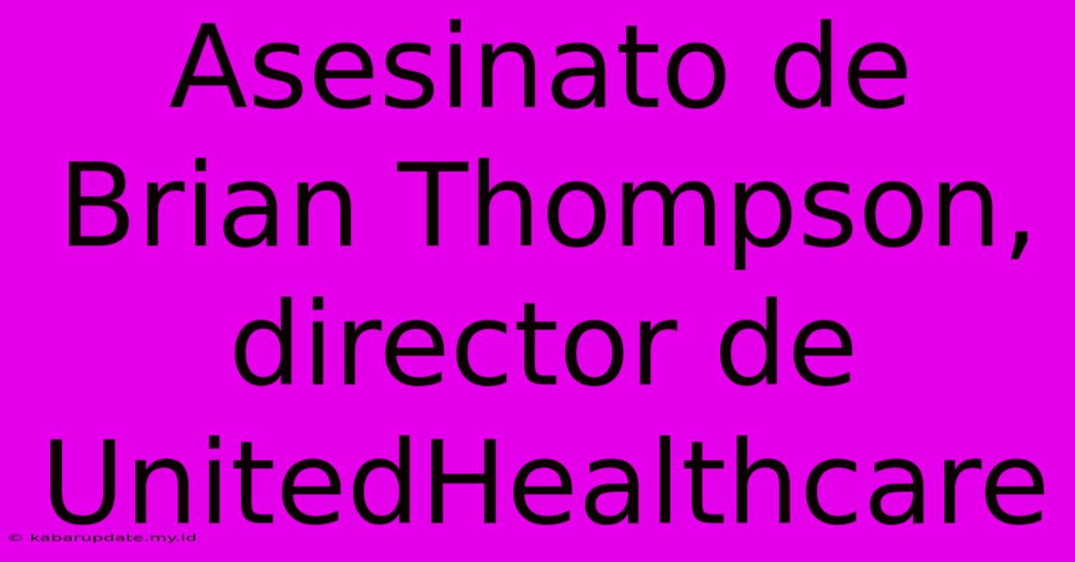 Asesinato De Brian Thompson, Director De UnitedHealthcare