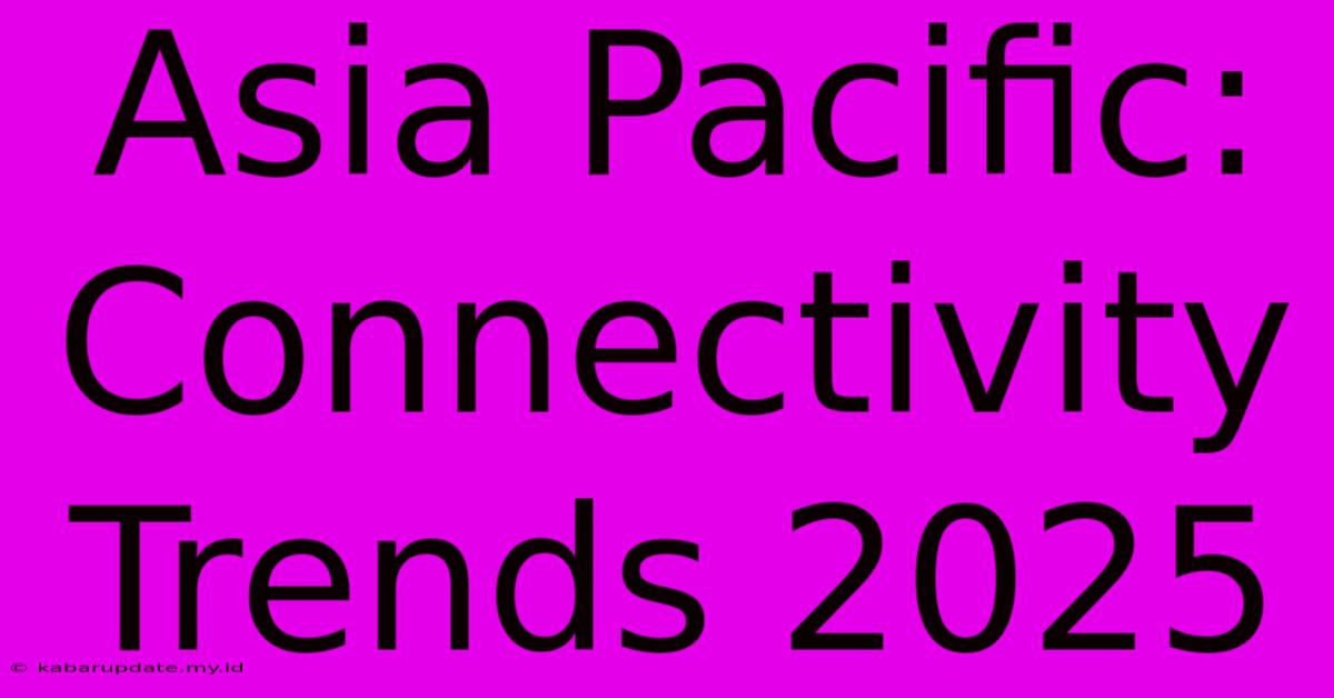 Asia Pacific: Connectivity Trends 2025