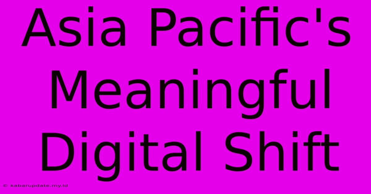 Asia Pacific's Meaningful Digital Shift