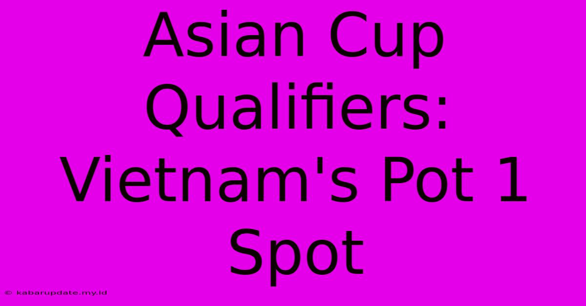 Asian Cup Qualifiers: Vietnam's Pot 1 Spot