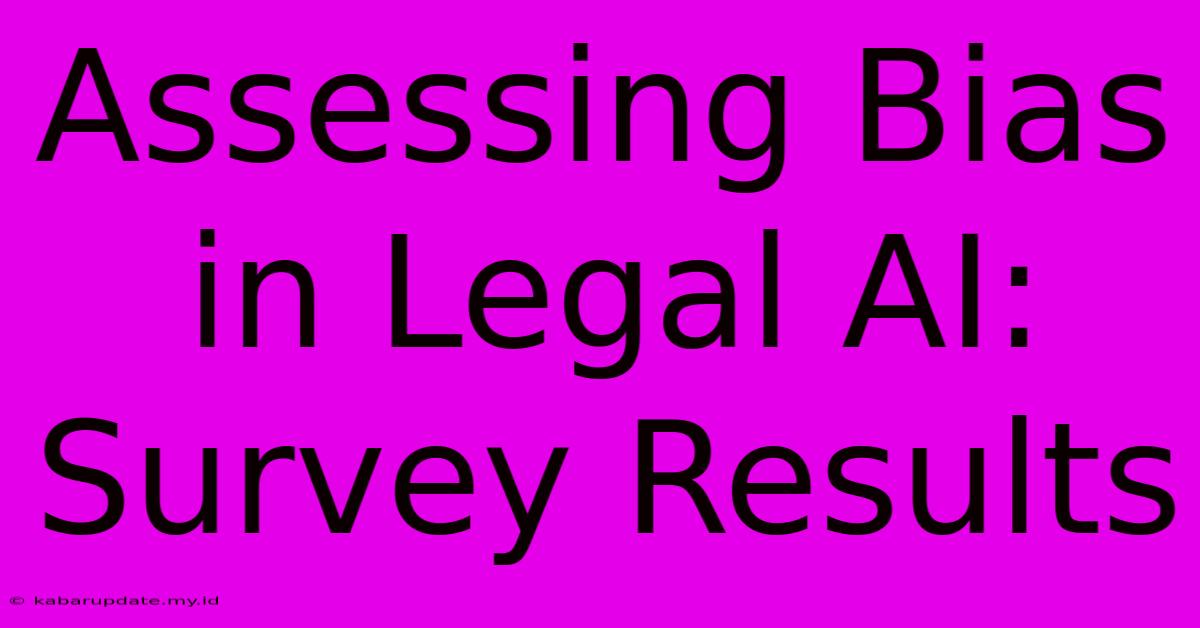 Assessing Bias In Legal AI: Survey Results