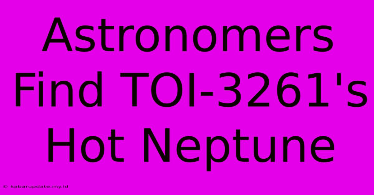 Astronomers Find TOI-3261's Hot Neptune