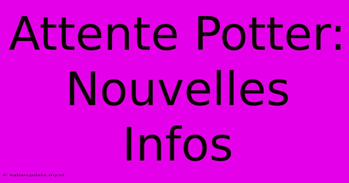 Attente Potter: Nouvelles Infos