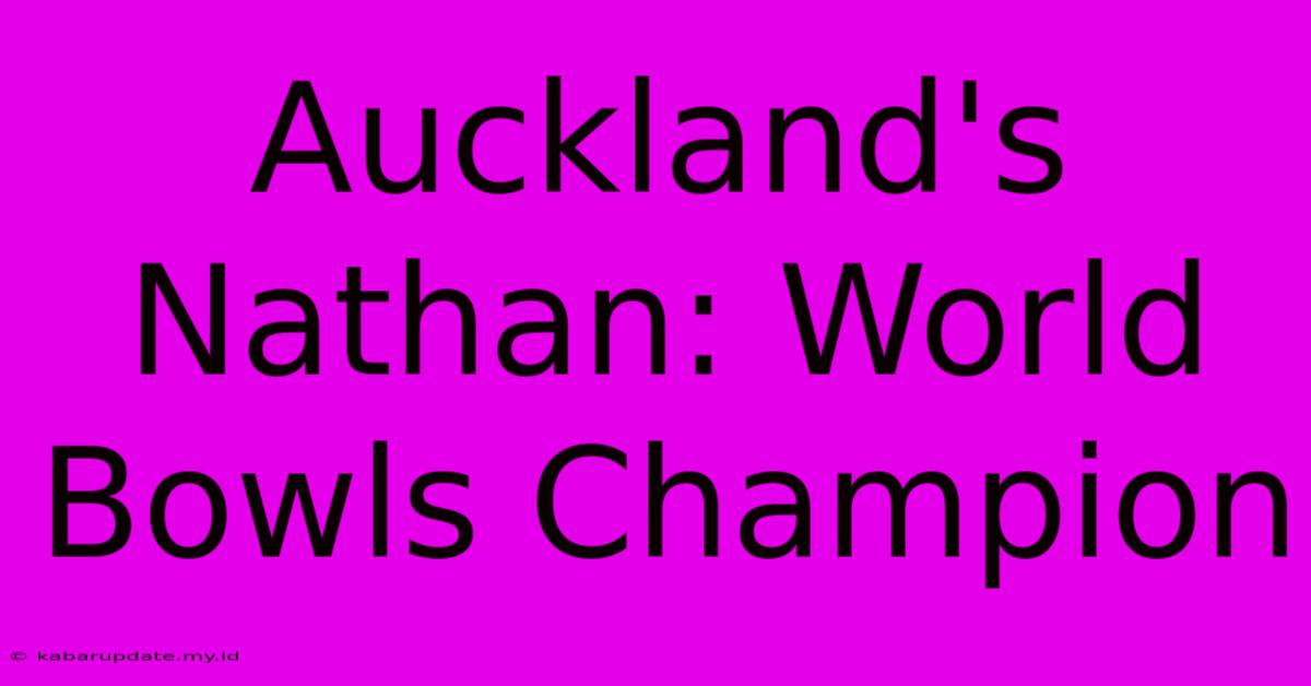 Auckland's Nathan: World Bowls Champion