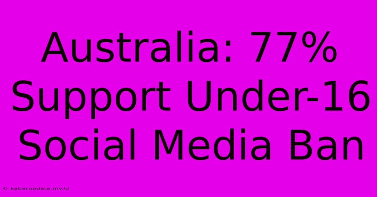 Australia: 77% Support Under-16 Social Media Ban