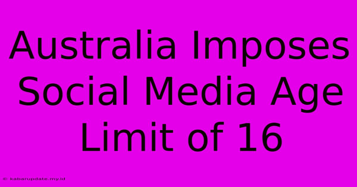 Australia Imposes Social Media Age Limit Of 16