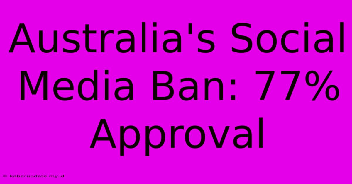 Australia's Social Media Ban: 77% Approval