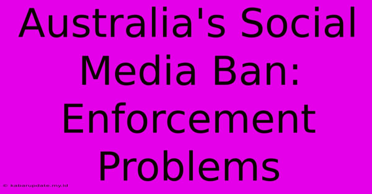 Australia's Social Media Ban: Enforcement Problems