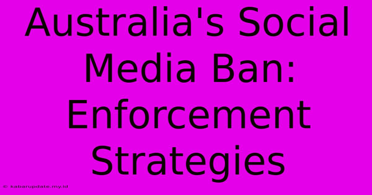 Australia's Social Media Ban: Enforcement Strategies