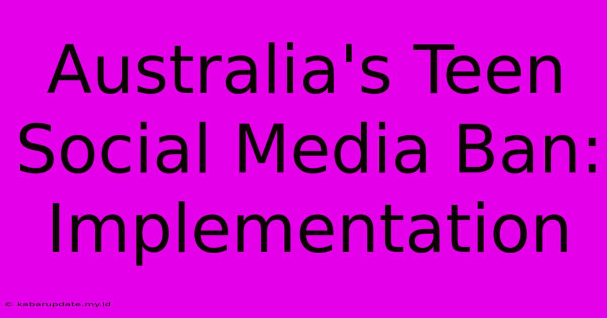 Australia's Teen Social Media Ban: Implementation