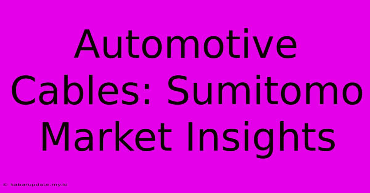 Automotive Cables: Sumitomo Market Insights