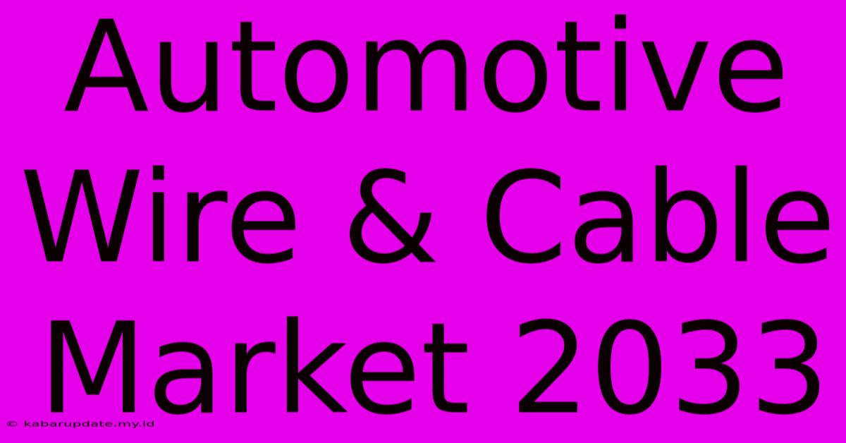 Automotive Wire & Cable Market 2033