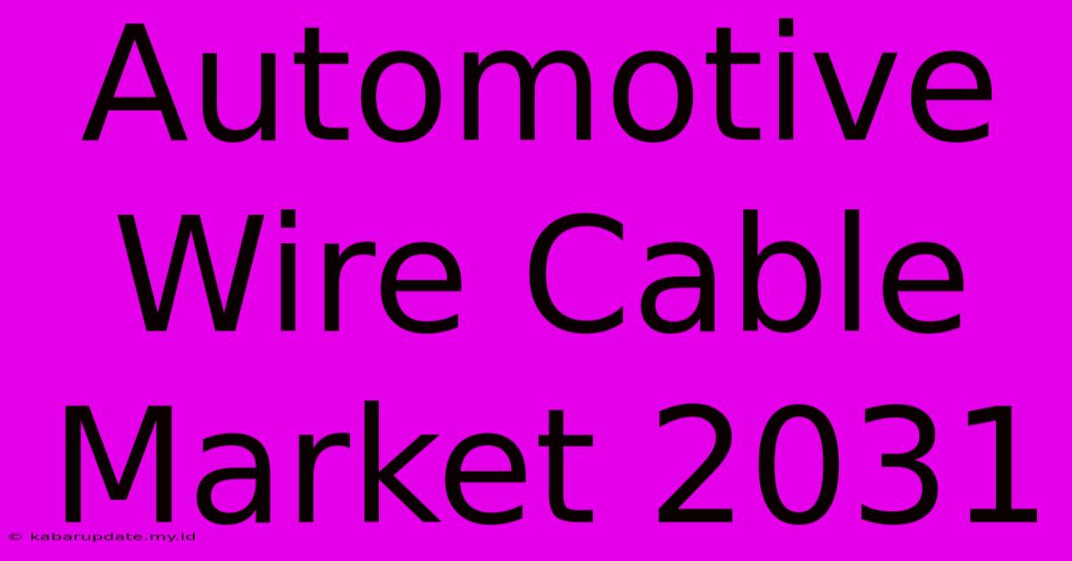 Automotive Wire Cable Market 2031