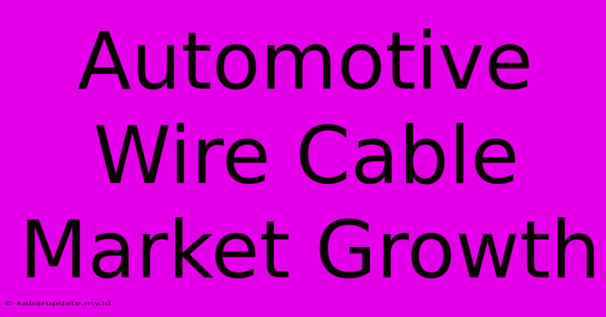 Automotive Wire Cable Market Growth