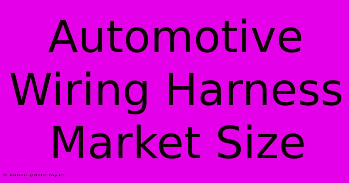 Automotive Wiring Harness Market Size