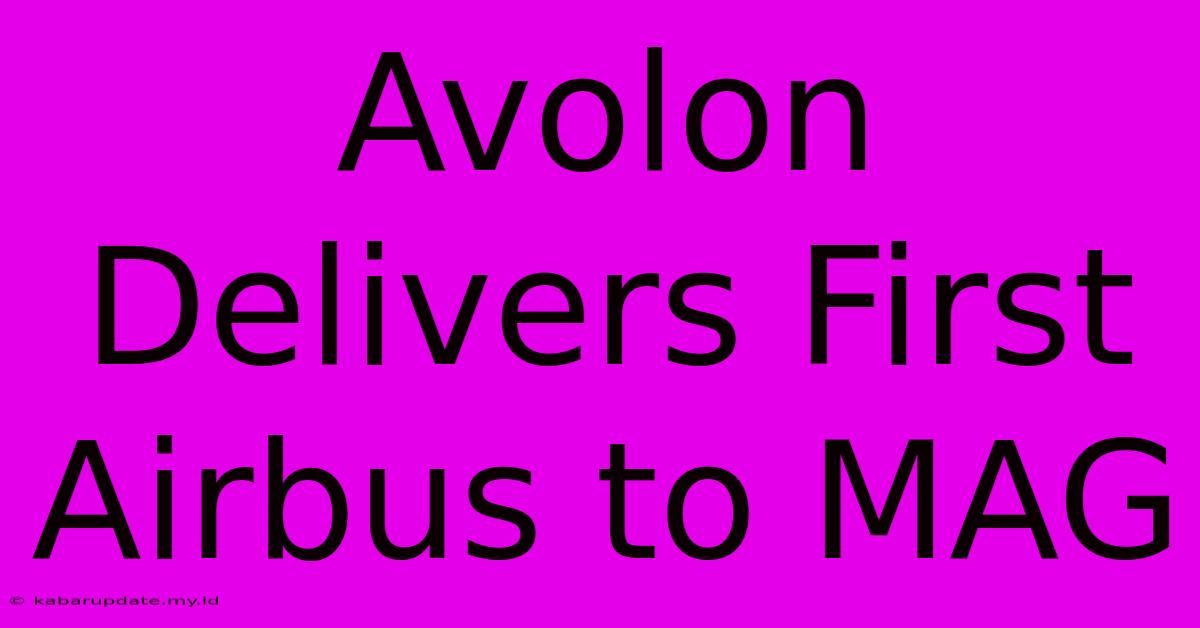 Avolon Delivers First Airbus To MAG