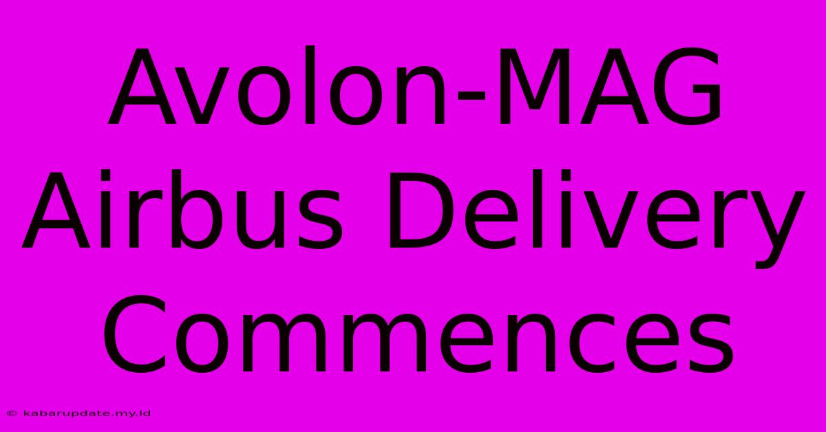 Avolon-MAG Airbus Delivery Commences