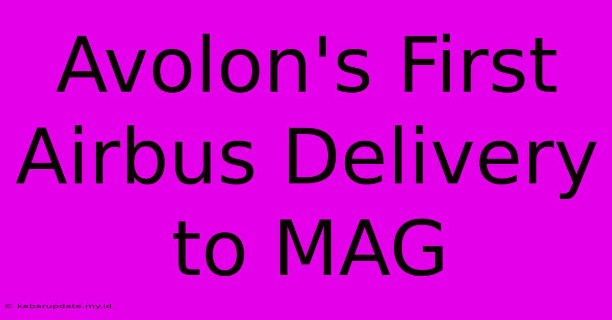 Avolon's First Airbus Delivery To MAG