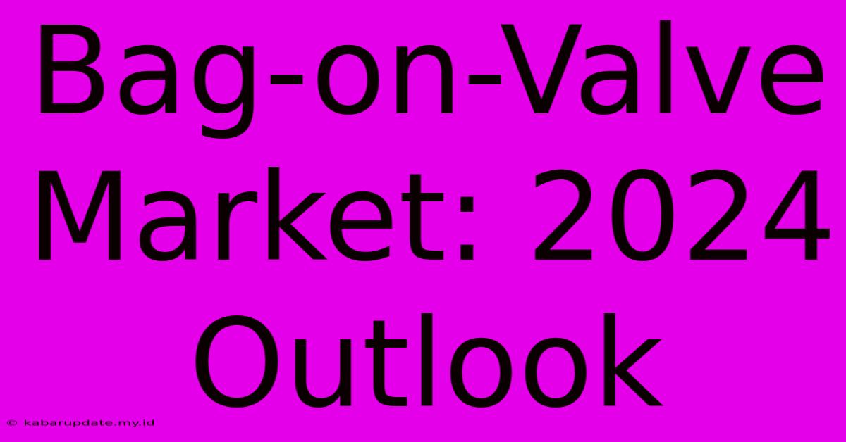 Bag-on-Valve Market: 2024 Outlook