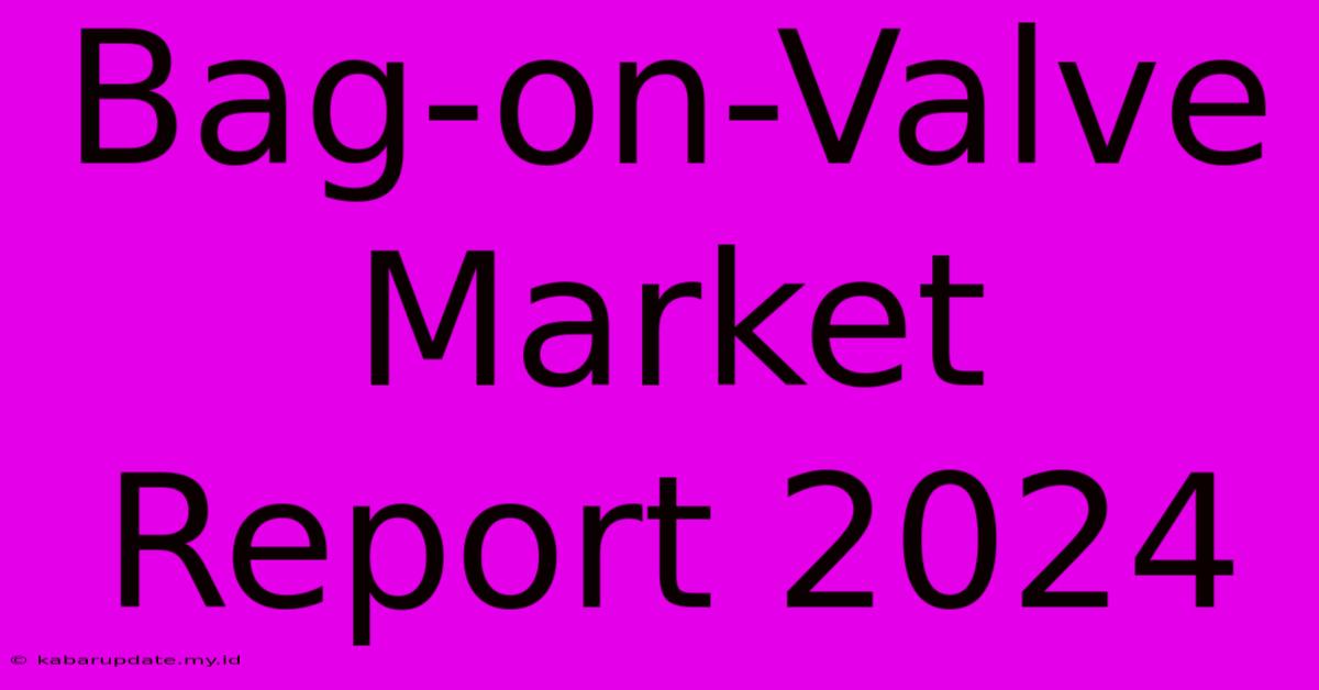 Bag-on-Valve Market Report 2024