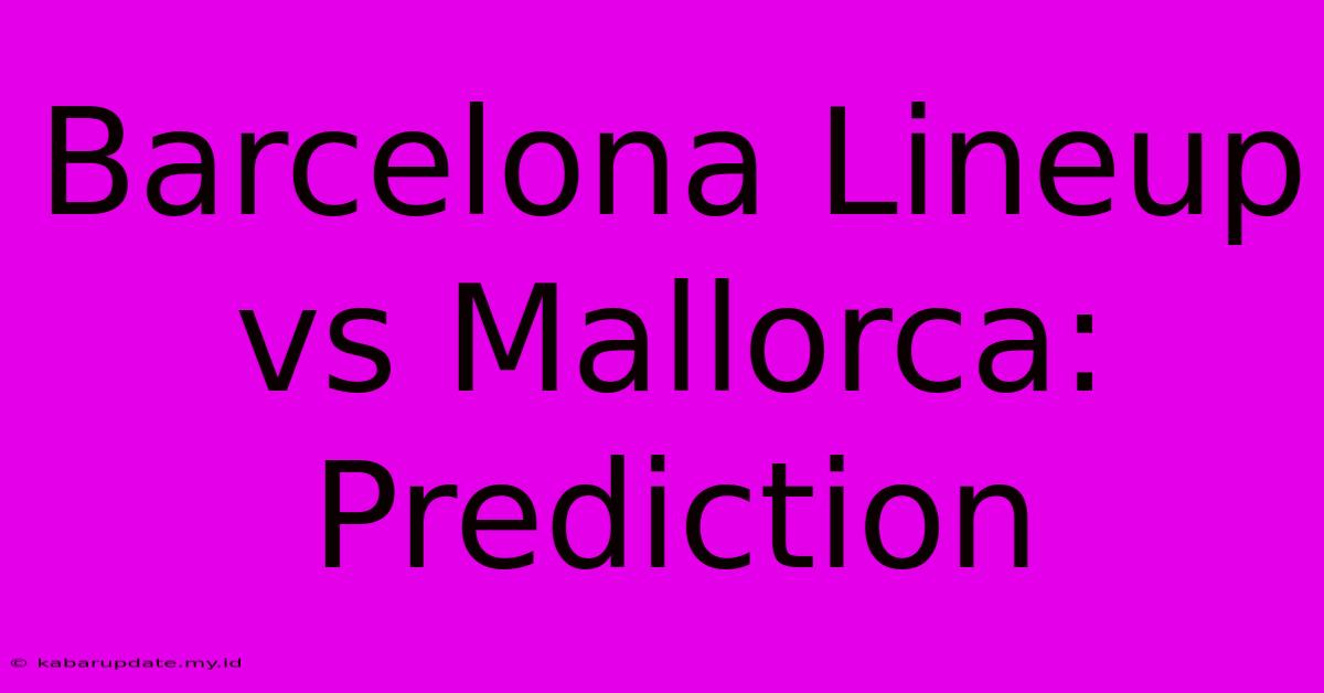 Barcelona Lineup Vs Mallorca: Prediction