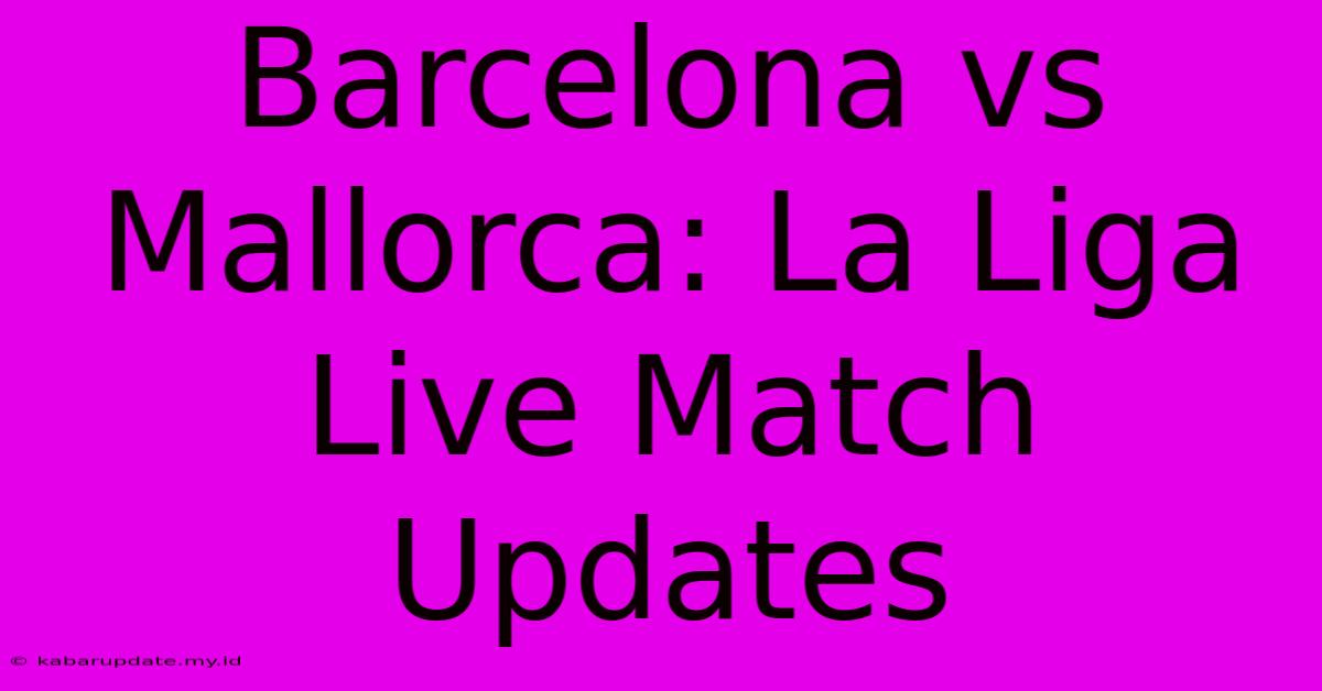 Barcelona Vs Mallorca: La Liga Live Match Updates