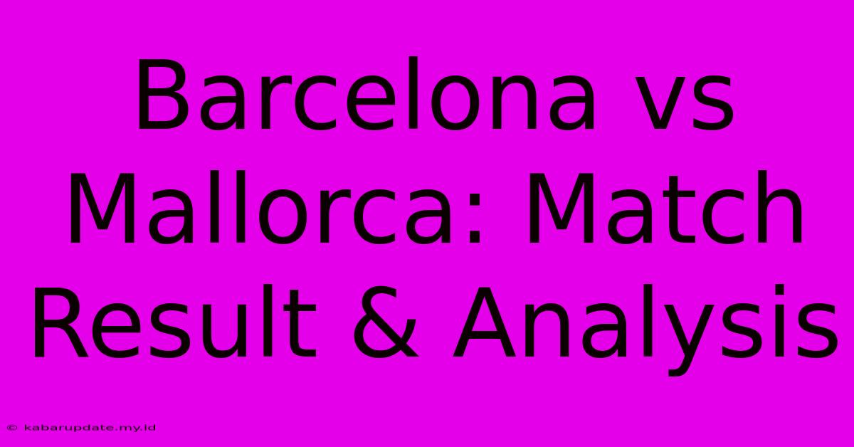 Barcelona Vs Mallorca: Match Result & Analysis