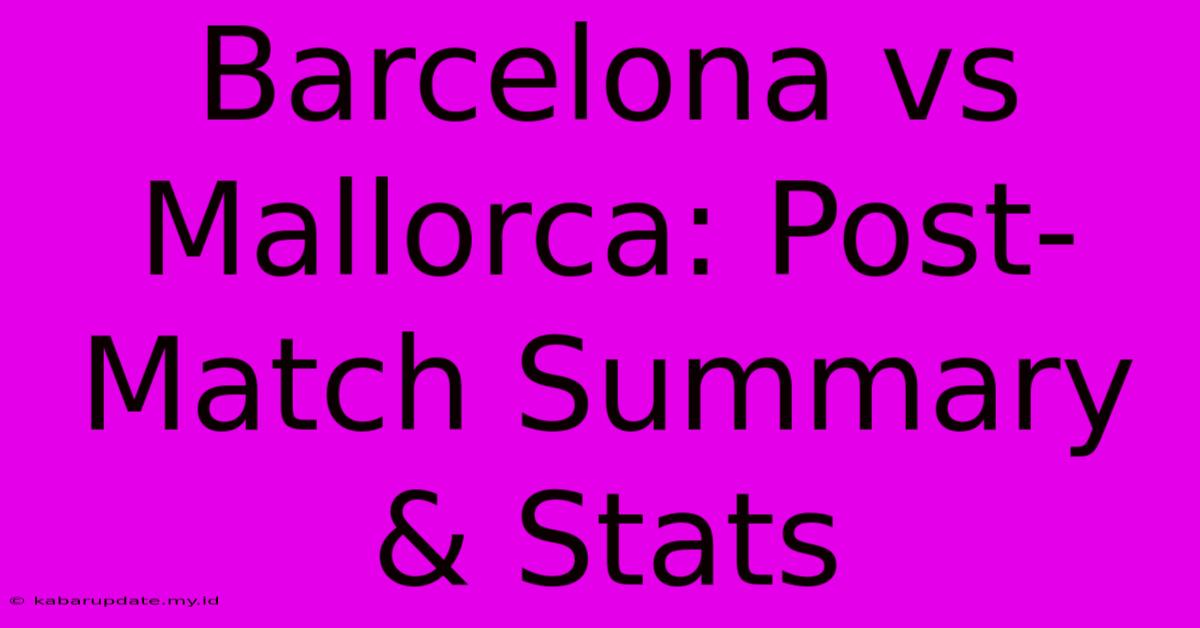 Barcelona Vs Mallorca: Post-Match Summary & Stats