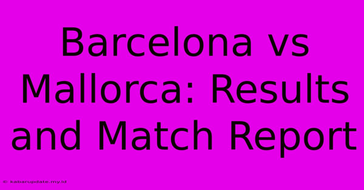 Barcelona Vs Mallorca: Results And Match Report