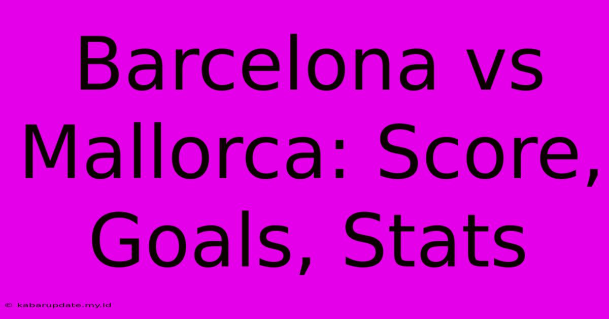 Barcelona Vs Mallorca: Score, Goals, Stats