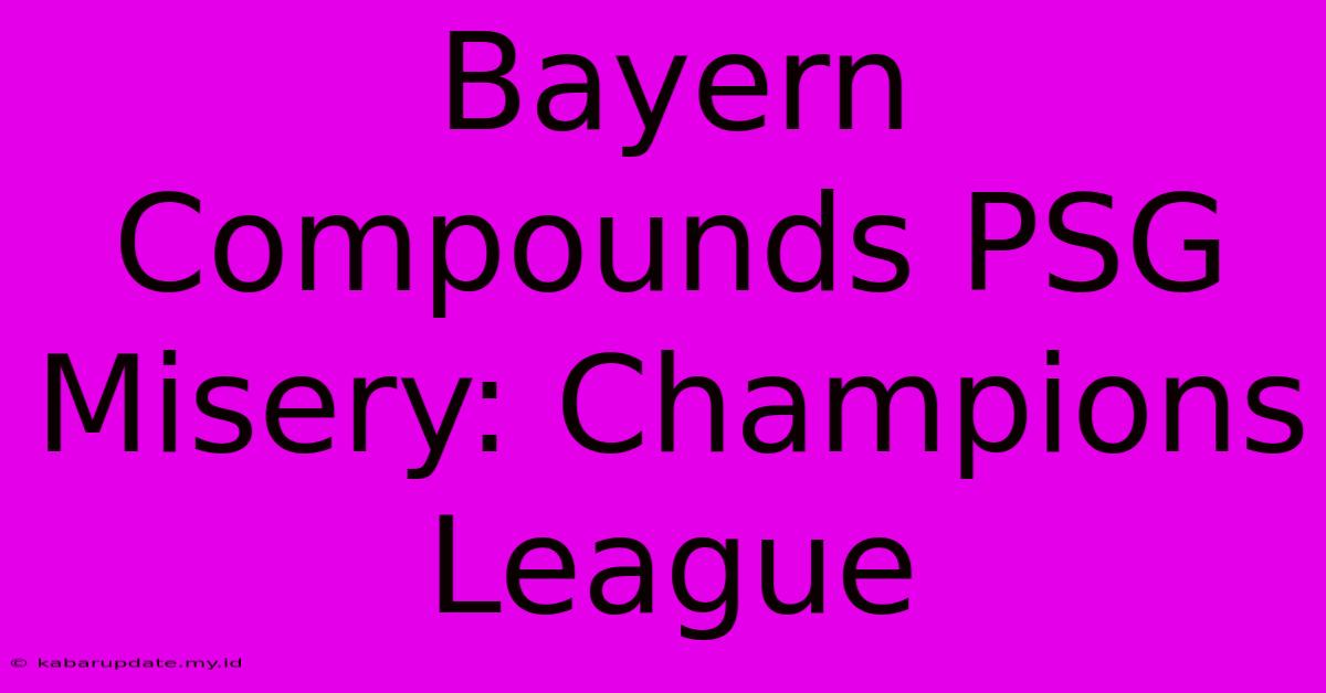 Bayern Compounds PSG Misery: Champions League