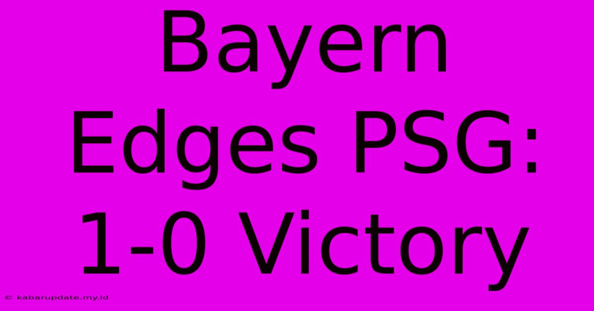 Bayern Edges PSG: 1-0 Victory