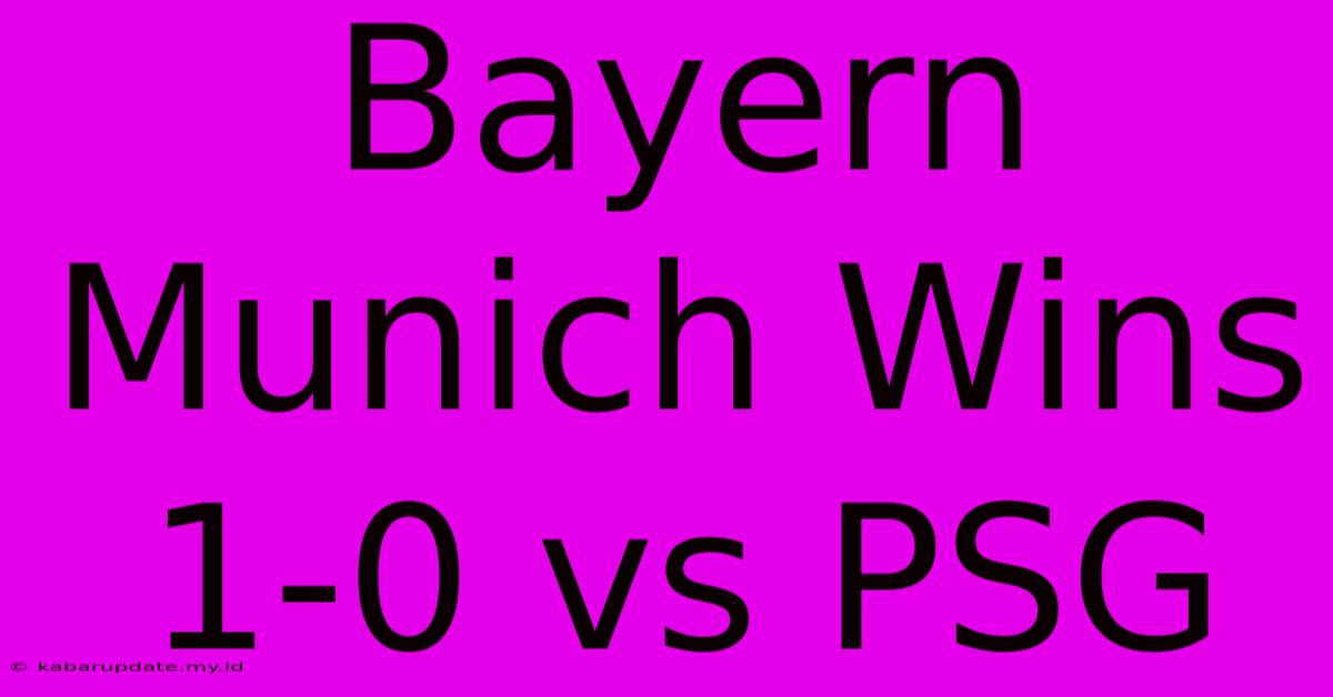 Bayern Munich Wins 1-0 Vs PSG