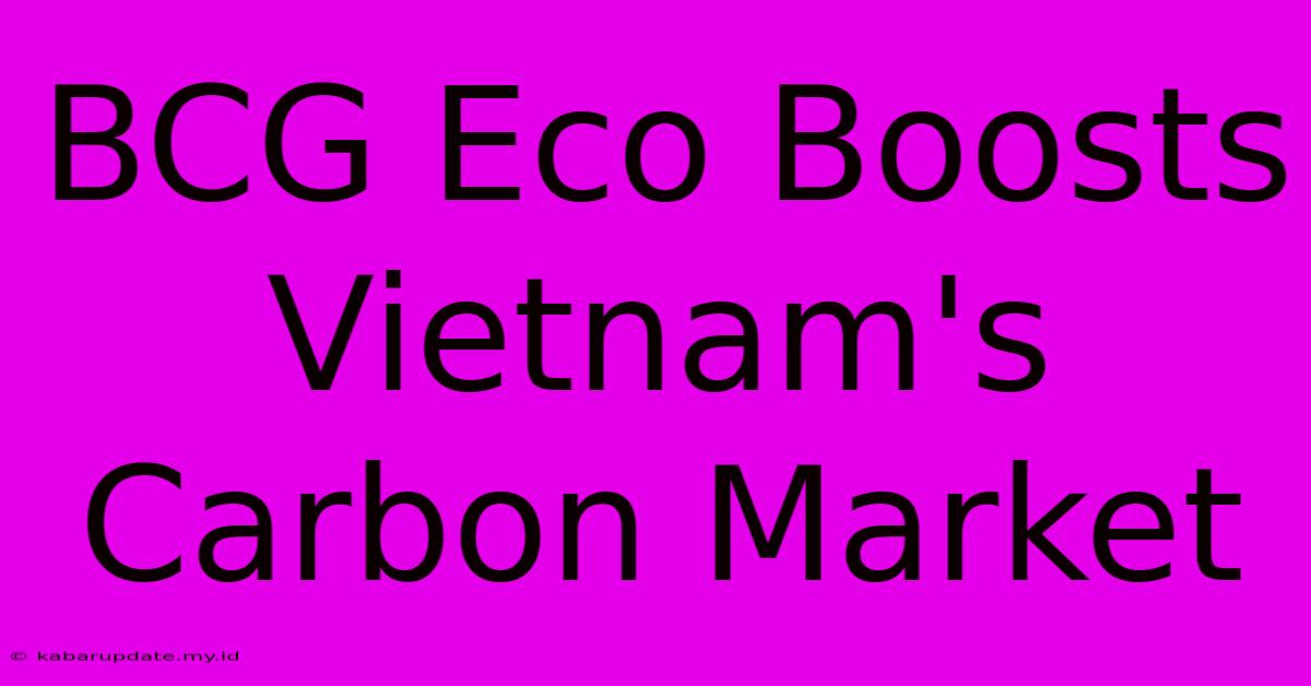 BCG Eco Boosts Vietnam's Carbon Market