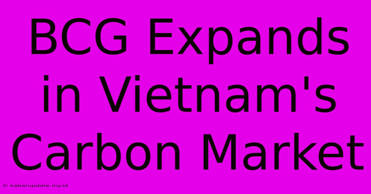 BCG Expands In Vietnam's Carbon Market