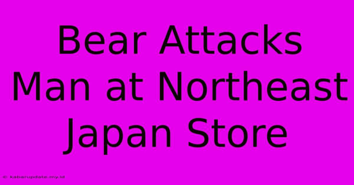 Bear Attacks Man At Northeast Japan Store