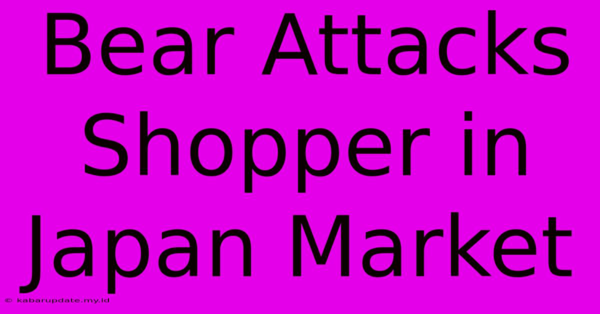 Bear Attacks Shopper In Japan Market