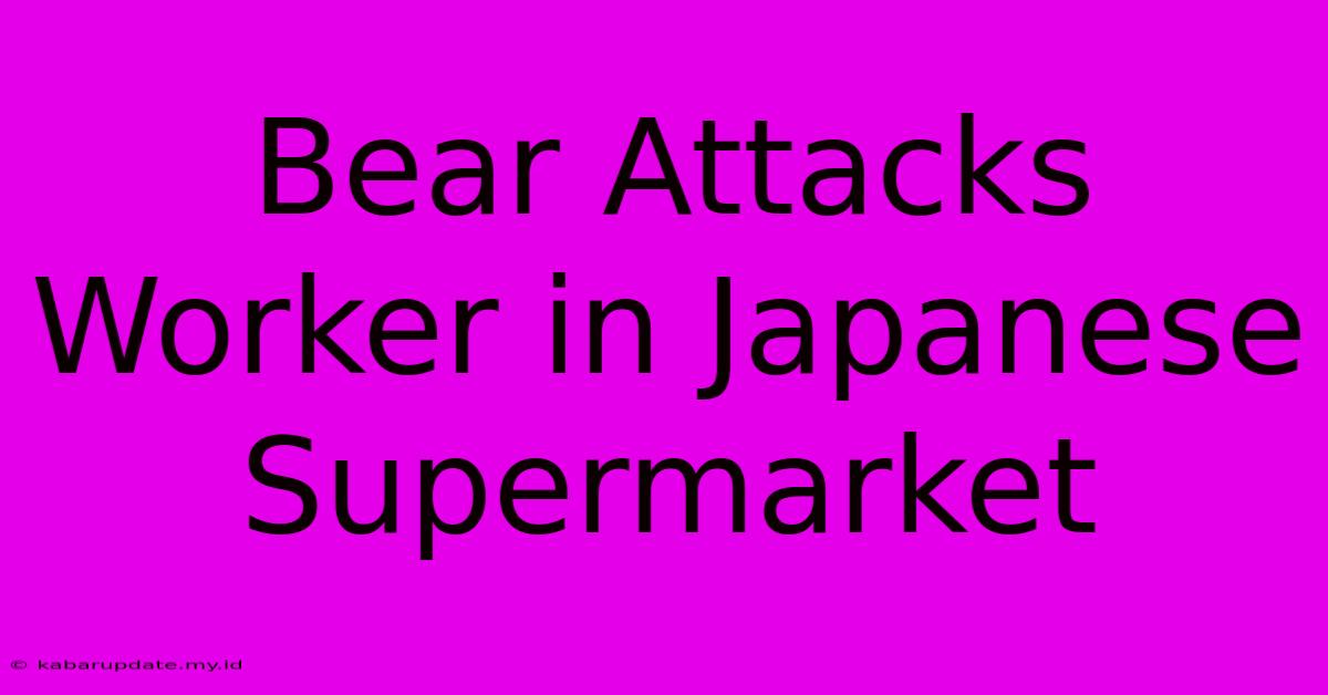 Bear Attacks Worker In Japanese Supermarket