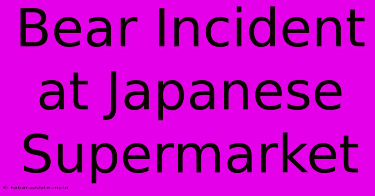 Bear Incident At Japanese Supermarket