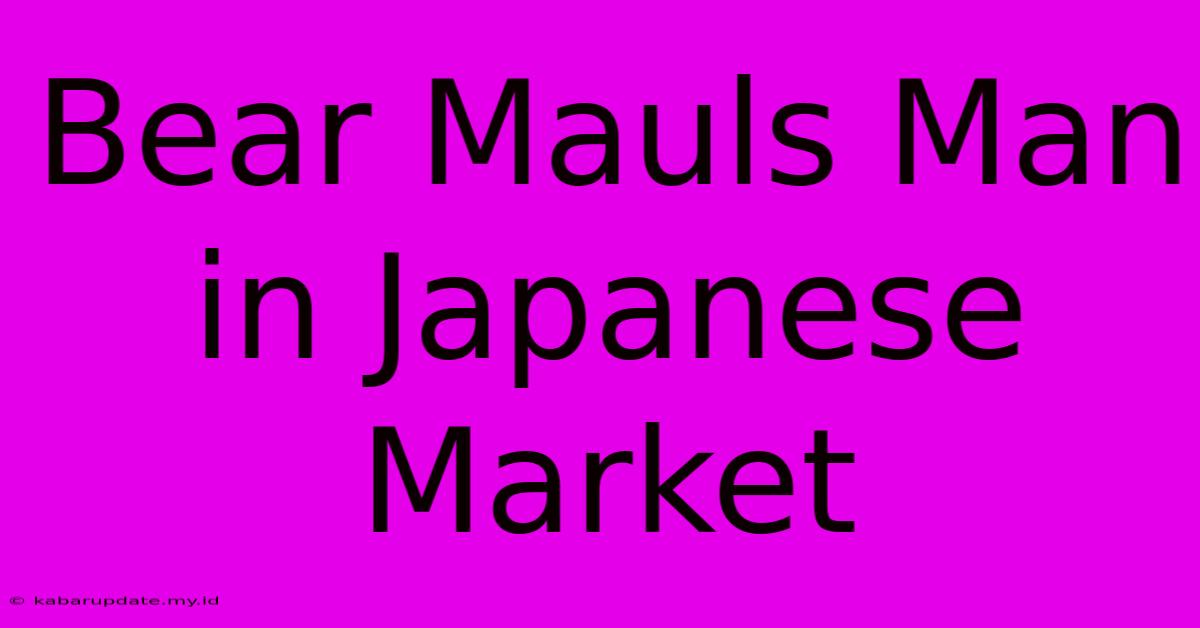 Bear Mauls Man In Japanese Market