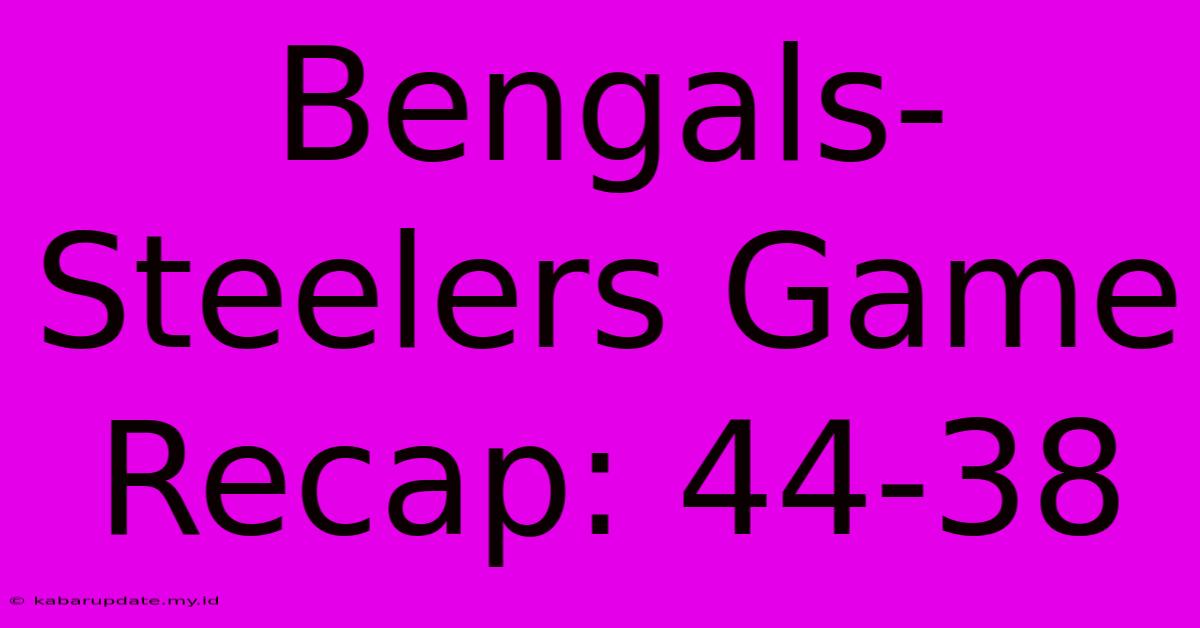 Bengals-Steelers Game Recap: 44-38