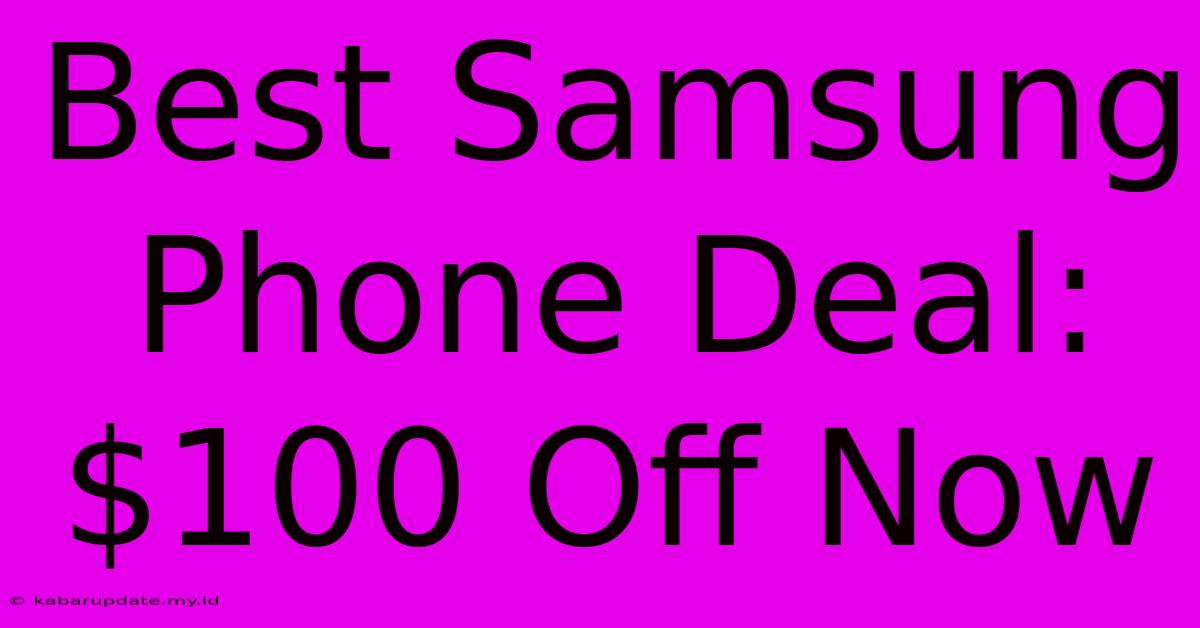 Best Samsung Phone Deal: $100 Off Now