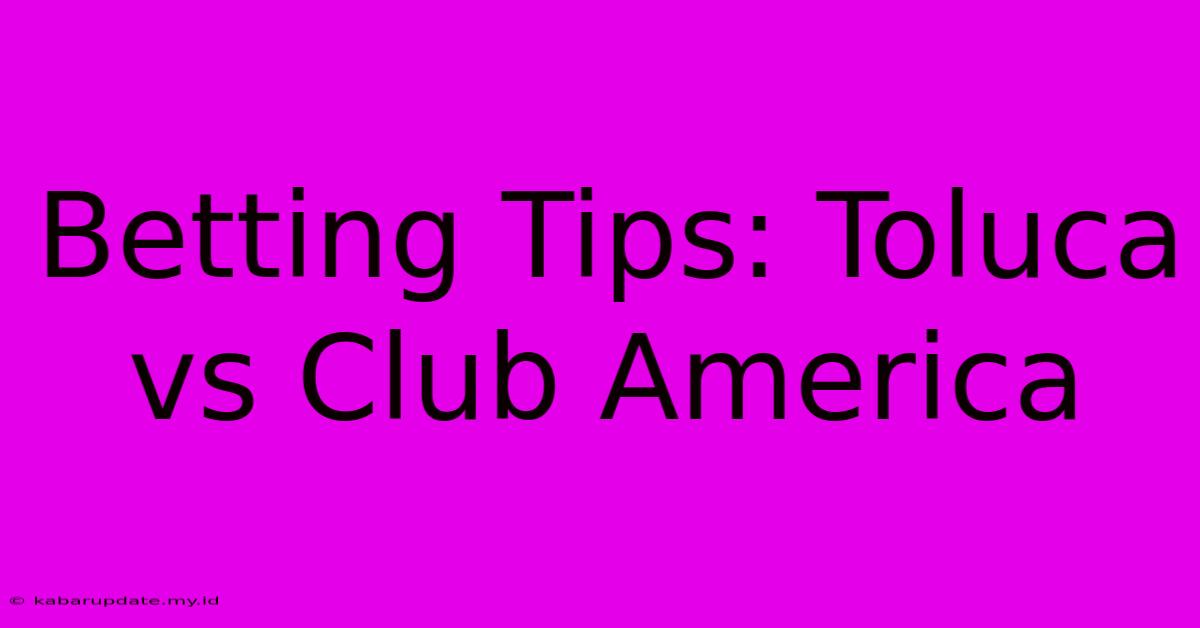 Betting Tips: Toluca Vs Club America