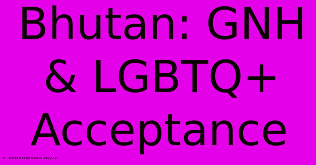 Bhutan: GNH & LGBTQ+ Acceptance