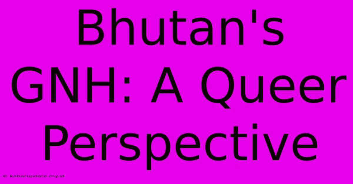 Bhutan's GNH: A Queer Perspective