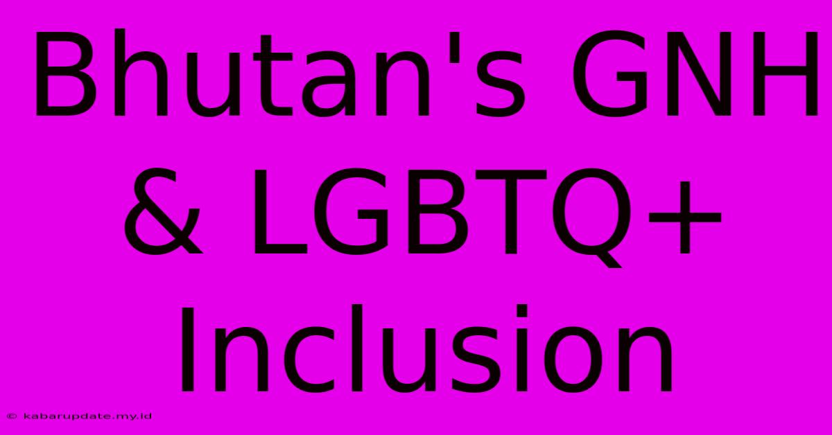 Bhutan's GNH & LGBTQ+ Inclusion