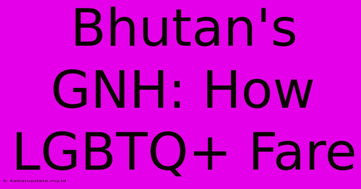 Bhutan's GNH: How LGBTQ+ Fare