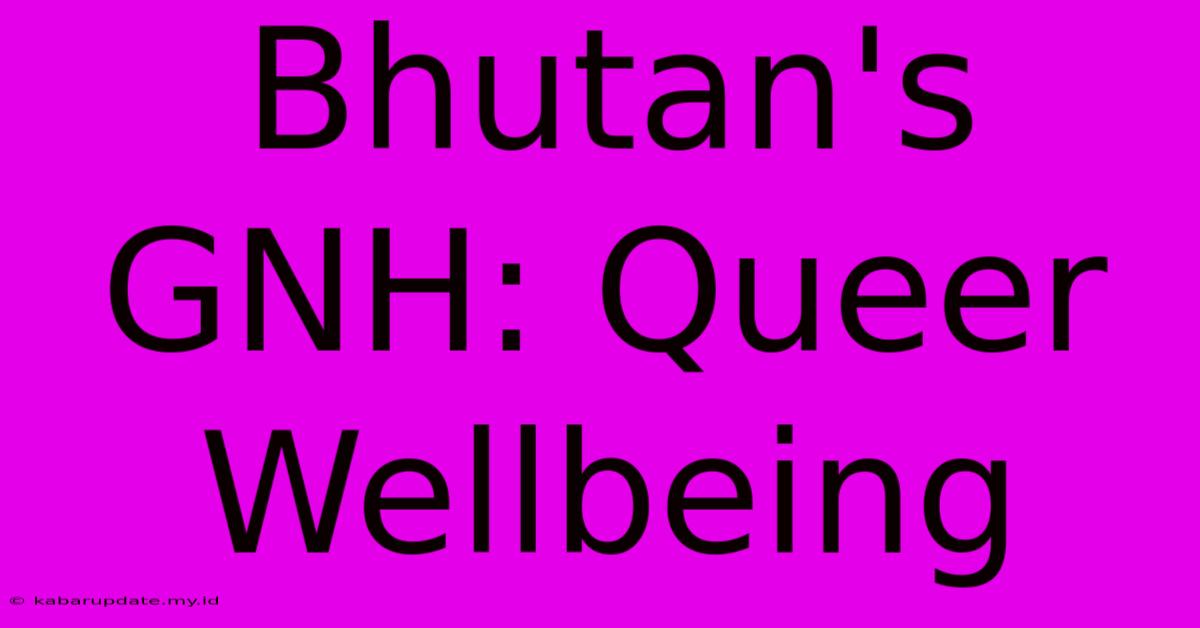 Bhutan's GNH: Queer Wellbeing